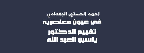 احمد الحسني البغدادي في عيون معاصريه تقييم الدكتور ياسين شاكر العبد الله