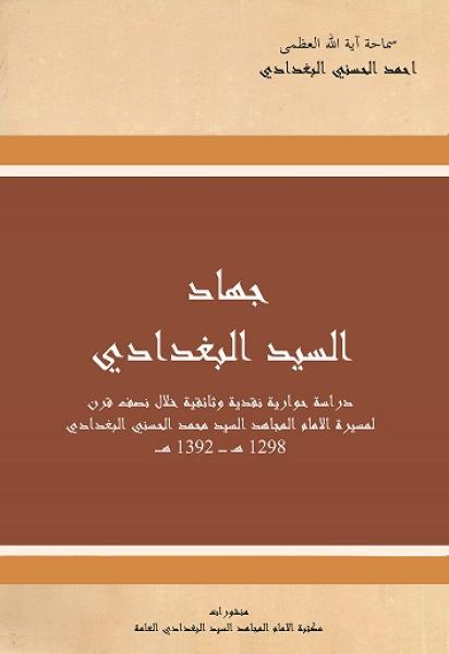 جهاد السيد البغدادي دراسة حوارية نقدية وثائقية خلال نصف قرن لمسيرة الامام المجاهد محمد الحسني البغدادي